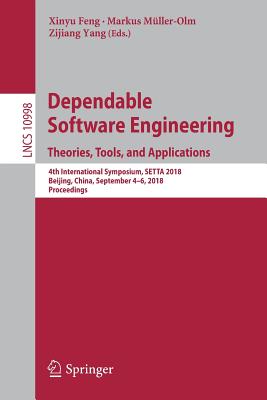 Dependable Software Engineering. Theories, Tools, and Applications: 4th International Symposium, SETTA 2018, Beijing, China, September 4-6, 2018, Proceedings - Feng, Xinyu (Editor), and Mller-Olm, Markus (Editor), and Yang, Zijiang (Editor)