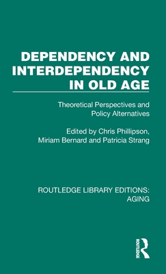 Dependency and Interdependency in Old Age: Theoretical Perspectives and Policy Alternatives - Phillipson, Chris (Editor), and Bernard, Miriam (Editor), and Strang, Patricia (Editor)