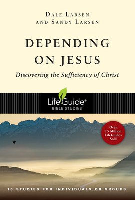 Depending on Jesus: Discovering the Sufficiency of Christ - Larsen, Dale, and Larsen, Sandy