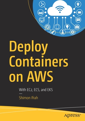 Deploy Containers on AWS: With Ec2, Ecs, and Eks - Ifrah, Shimon
