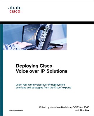 Deploying Cisco Voice Over IP Solutions - Fox, Tina (Contributions by), and Bailey, Phil (Contributions by), and Davidson, Jonathan, M.D. (Contributions by)