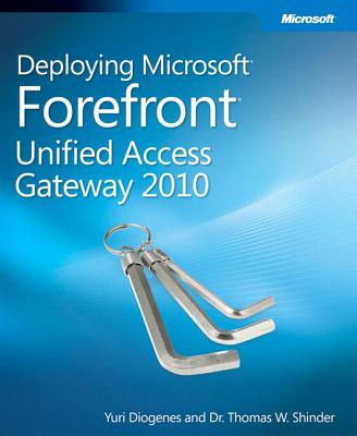 Deploying Microsoft Forefront Unified Access Gateway 2010 - Shinder, Tom, and Diogenes, Yuri