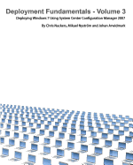 Deployment Fundamentals, Vol. 3: Deploying Windows 7 Using System Center Configuration Manager 2007 - Arwidmark, Johan, and Nackers, Chris, and Nystr M, Mikael