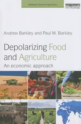 Depolarizing Food and Agriculture: An Economic Approach - Barkley, Andrew, and Barkley, Paul W.