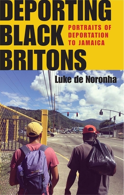 Deporting Black Britons: Portraits of Deportation to Jamaica - Noronha, Luke de
