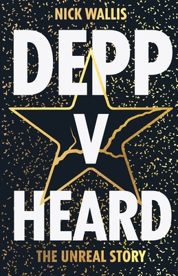 Depp v Heard: the unreal story - Wallis, Nick