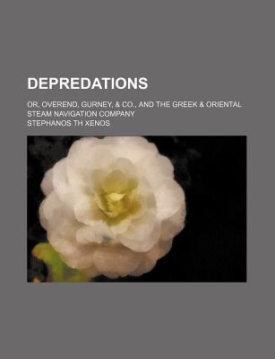 Depredations; Or, Overend, Gurney, & Co., and the Greek & Oriental Steam Navigation Company - Xenos, Stephanos Th