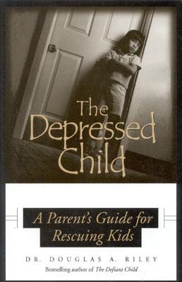 Depressed Child: A Parent's Guide for Rescusing Kids - Riley, Dougals A