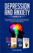 Depression and Anxiety: 4 Books in 1: The Complete Guide to Overcoming Depression, Anxiety, Negative Thought Patterns & Trauma Using CBT Psychotherapy