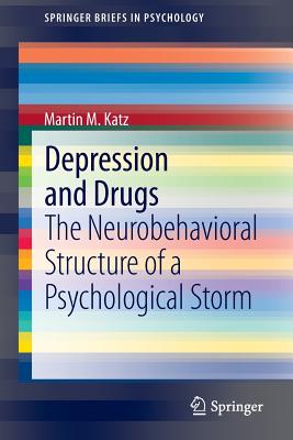 Depression and Drugs: The Neurobehavioral Structure of a Psychological Storm - Katz, Martin M