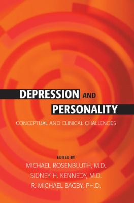 Depression and Personality: Conceptual and Clinical Challenges - Rosenbluth, Michael, Dr., M.D. (Editor), and Kennedy, Sidney H, Dr., MD (Editor), and Bagby, R Michael, Dr., Ph.D. (Editor)
