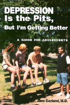 Depression Is the Pits, But I'm Getting Better: A Guide for Adolescents - Garland, E Jane, M.D.