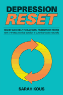 Depression Reset: Relief and Help for Adults, Parents or Teenagers: 10-Step Practical Solution to Cure Depression Naturally