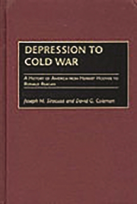 Depression to Cold War: A History of America from Herbert Hoover to Ronald Reagan - Siracusa, Joseph M, and Coleman, David G