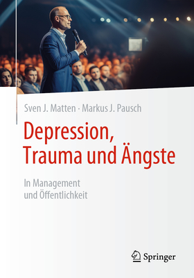 Depression, Trauma Und ?ngste: In Management Und ?ffentlichkeit - Matten, Sven J, and Pausch, Markus J