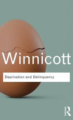 Deprivation and Delinquency - Winnicott, D. W., and Winnicott, Clare (Editor), and Shepherd, Ray (Editor)