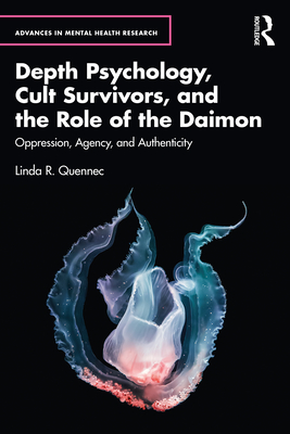 Depth Psychology, Cult Survivors, and the Role of the Daimon: Oppression, Agency, and Authenticity - Quennec, Linda R