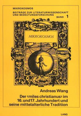 Der Miles Christianus Im 16. Und 17. Jahrhundert Und Seine Mittelalterliche Tradition: Ein Beitrag Zum Verhaeltnis Von Sprachlicher Und Graphischer Bildlichkeit - Harms, Wolfgang (Editor), and Wang, Andreas