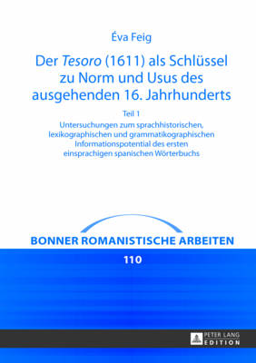 Der Tesoro? (1611) ALS Schluessel Zu Norm Und Usus Des Ausgehenden 16. Jahrhunderts: Untersuchungen Zum Sprachhistorischen, Lexikographischen Und Grammatikographischen Informationspotential Des Ersten Einsprachigen Spanischen Woerterbuchs- Teil 1 Und 2 - Schmitt, Christian (Editor), and Feig, Eva