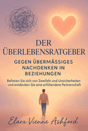 Der berlebensratgeber Gegen bermssiges Nachdenken in Beziehungen: Befreien Sie sich von Zweifeln und Unsicherheiten und entdecken Sie eine erfllendere Partnerschaft