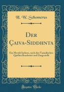 Der ?aiva-Siddhnta: Ein Mystik Indiens, Nach Den Tamulischen Quellen Bearbeitet Und Dargestellt (Classic Reprint)