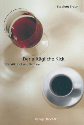 Der Alltgliche Kick: Von Alkohol Und Koffein - Braun, Stephen