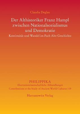 Der Althistoriker Franz Hampl Zwischen Nationalsozialismus Und Demokratie: Kontinuitat Und Wandel Im Fach Alte Geschichte - Deglau, Claudia