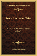 Der Altindische Geist: In Aufsatzen Und Skizzen (1887)