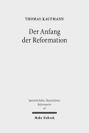 Der Anfang Der Reformation: Studien Zur Kontextualitat Der Theologie, Publizistik Und Inszenierung Luthers Und Der Reformatorischen Bewegung