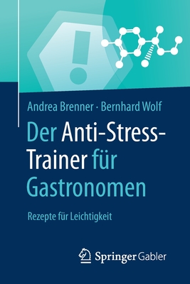 Der Anti-Stress-Trainer F?r Gastronomen: Rezepte F?r Leichtigkeit - Brenner, Andrea, and Wolf, Bernhard, and Buchenau, Peter (Contributions by)