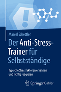 Der Anti-Stress-Trainer F?r Selbstst?ndige: Typische Stressfaktoren Erkennen Und Richtig Reagieren