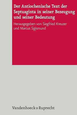 Der Antiochenische Text Der Septuaginta in Seiner Bezeugung Und Seiner Bedeutung - Kreuzer, Siegfried (Editor), and Sigismund, Marcus (Editor)