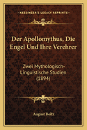 Der Apollomythus, Die Engel Und Ihre Verehrer: Zwei Mythologisch-Linguistische Studien (1894)