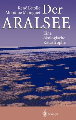 Der Aralsee: Eine kologische Katastrophe - Letolle, Rene, and Reichmuth, M (Translated by), and Mainguet, Monique