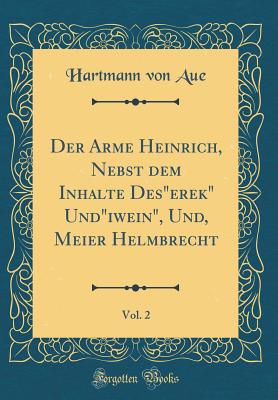 Der Arme Heinrich, Nebst Dem Inhalte Deserek Undiwein, Und, Meier Helmbrecht, Vol. 2 (Classic Reprint) - Aue, Hartmann Von