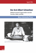 Der Arzt Albert Schweitzer: Weltweit Vernetzte Tropenmedizin Zwischen Forschen, Heilen Und Ethik