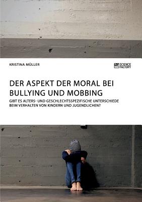 Der Aspekt der Moral bei Bullying und Mobbing: Gibt es alters- und ...