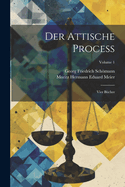 Der Attische Process: Vier Bcher; Volume 1