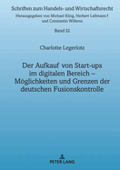 Der Aufkauf von Start-ups im digitalen Bereich: Moeglichkeiten und Grenzen der deutschen Fusionskontrolle