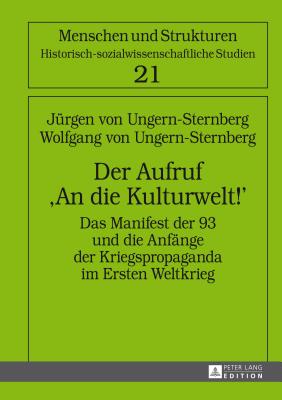 Der Aufruf An die Kulturwelt!: Das Manifest der 93 und die Anfaenge der Kriegspropaganda im Ersten Weltkrieg- 2., erweiterte Auflage mit einem Beitrag von Trude Maurer - Haumann, Heiko, and Ungern-Sternberg, J?rgen Von, and Ungern-Sternberg, Wolfgang Von