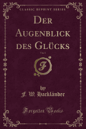 Der Augenblick Des Glcks, Vol. 1 (Classic Reprint)