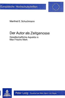 Der Autor ALS Zeitgenosse: Gesellschaftliche Aspekte in Max Frischs Werk - Schuchmann, Manfred E