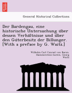 Der Bardengau, eine historische Untersuchung u ber dessen Verha ltnisse und u ber den Gu terbesitz der Billunger. [With a preface by G. Waitz.]