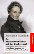 Der Barometermacher Auf Der Zauberinsel: Zauberposse Mit Gesang Und Tanz in Zwei Aufzgen ALS Parodie Des Mrchens: Prinz Tutu