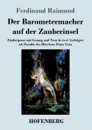 Der Barometermacher Auf Der Zauberinsel: Zauberposse Mit Gesang Und Tanz in Zwei Aufzugen ALS Parodie Des Marchens: Prinz Tutu