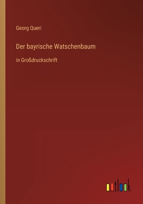 Der bayrische Watschenbaum: in Gro?druckschrift - Queri, Georg