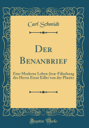 Der Benanbrief: Eine Moderne Leben-Jesu-Falschung Des Herrn Ernst Edler Von Der Planitz (Classic Reprint)