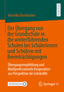 Der ?bergang von der Grundschule in die weiterf?hrenden Schulen bei Sch?lerinnen und Sch?lern mit Beeintr?chtigungen: ?bergangsempfehlung und Multiprofessionelle Kooperation aus Perspektive der Lehrkr?fte