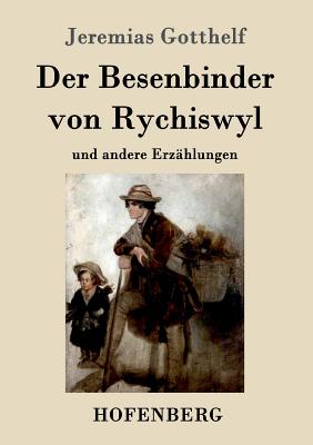 Der Besenbinder von Rychiswyl: und andere Erzhlungen - Jeremias Gotthelf