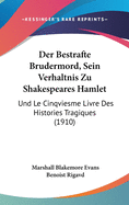 Der Bestrafte Brudermord, Sein Verhaltnis Zu Shakespeares Hamlet: Und Le Cinqviesme Livre Des Histories Tragiques (1910)